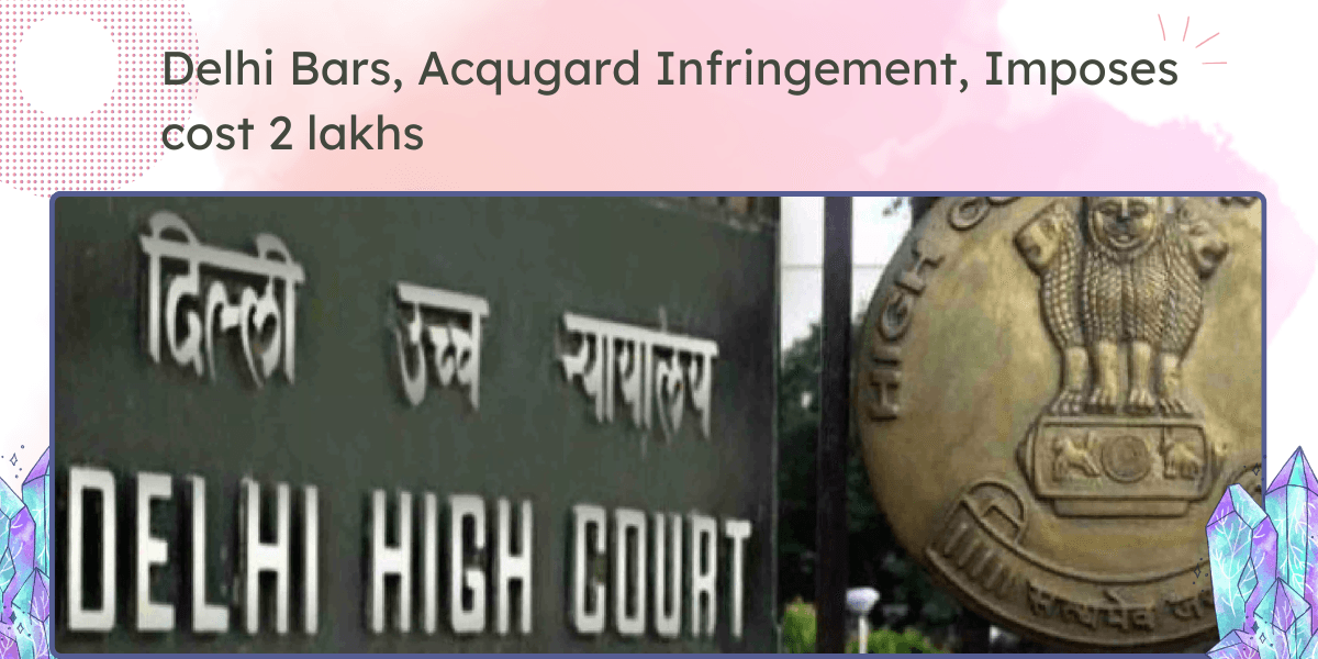 Delhi HC, Acqugard Trademark Infringement Cases